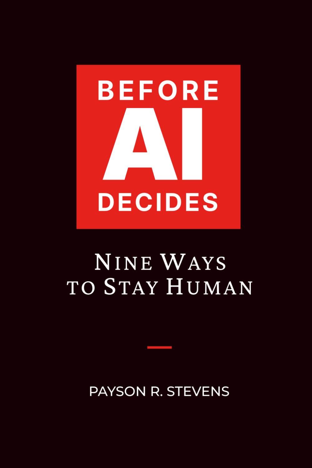 BEFORE AI DECIDES: Nine Ways to Stay Human