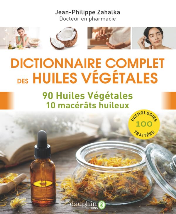 Dictionnaire complet des huiles végétales: 90 huiles végétales 10 macérâts huileux