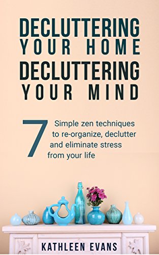 Decluttering Your Home - Decluttering Your Mind: 7 Simple Zen