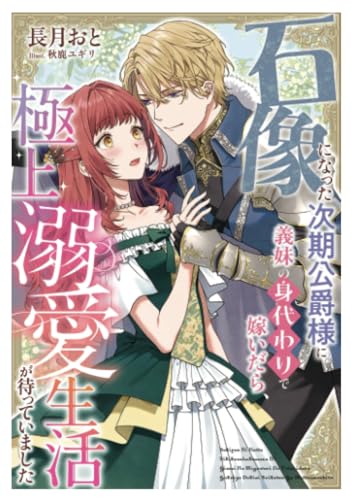 石像になった次期公爵様に義妹の身代わりで嫁いだら、極上溺愛生活が待っていました