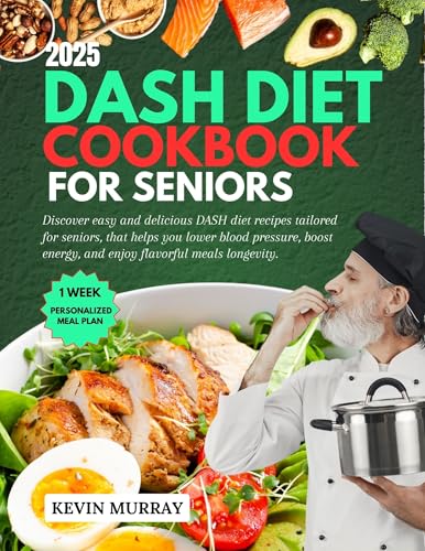 Dash Diet Cookbook for Seniors: Easy and delicious DASH diet recipes made for seniors, that helps you lower blood pressure, boost energy and enjoy flavourful meals for optimal health and longevity.