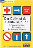 Der Dativ ist dem Genitiv sein Tod : [die Zwiebelfisch-Kolumnen]. Club-Taschenbuch - Bastian Sick 