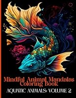 Mindful Animal Mandalas Coloring Book: Aquatic Animals Volume 2: A sanctuary of intricate animal designs with nature-inspired patterns crafted for stress relief, art therapy, and mindfulness. B0CYH48VM7 Book Cover