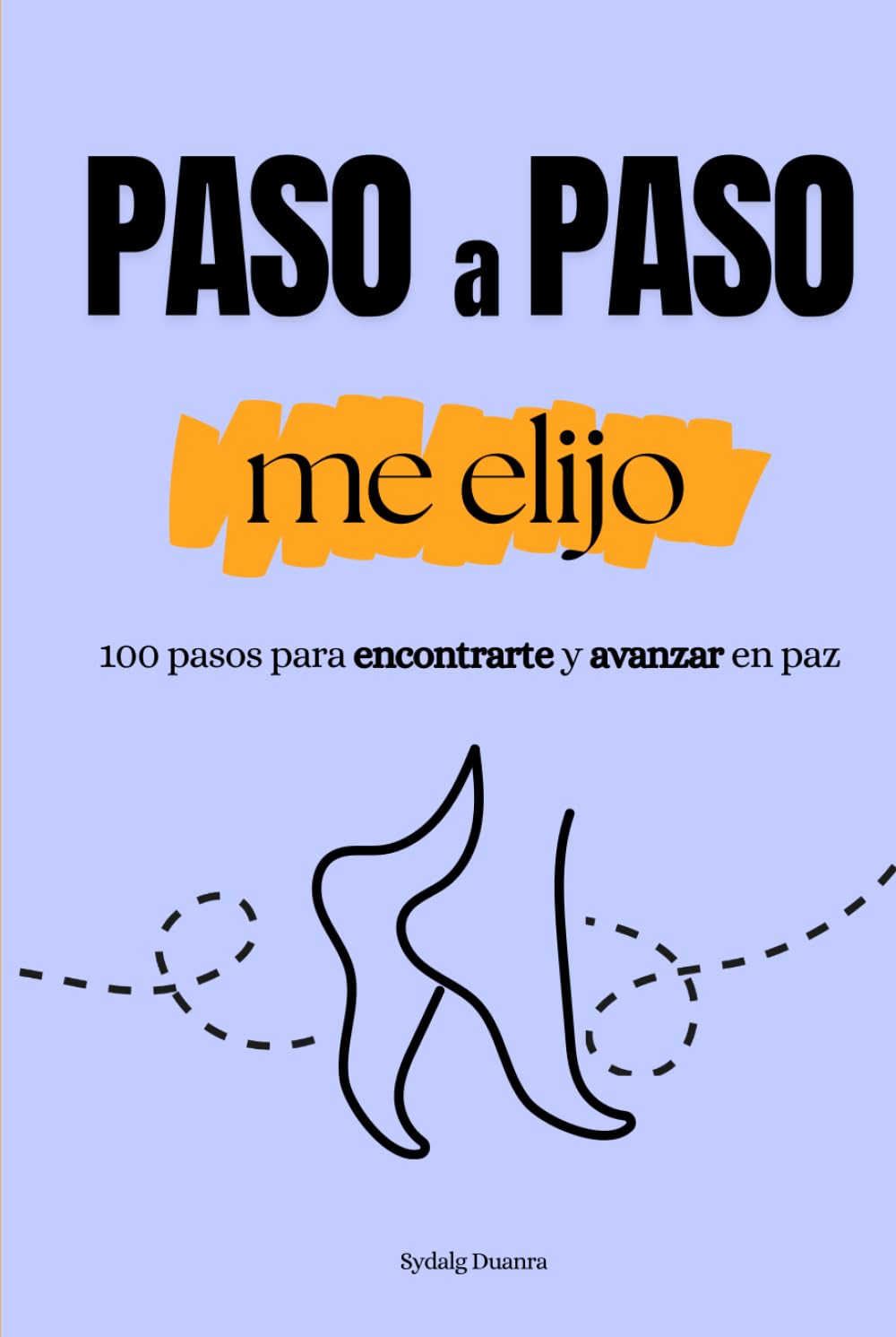 Paso a paso, me elijo: 100 pasos para encontrarte y avanzar en paz, desarrollo personal, bienestar emocional, confianza en sí mismo, elegirse