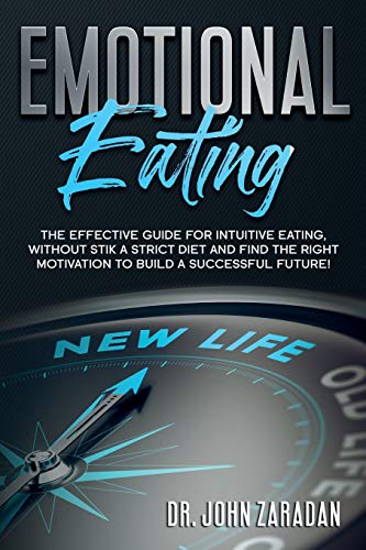Emotional Eating: The effective guide for intuitive eating, without stick a strict diet and find the right motivation to build a successful future!