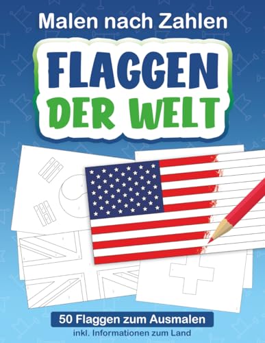 Malbuch Flaggen - Malen nach Zahlen: Flaggen der Welt: Malbuch Fahnen, Ausmalbuch für Kinder, Schüler & Erwachsene mit 50 Flaggen