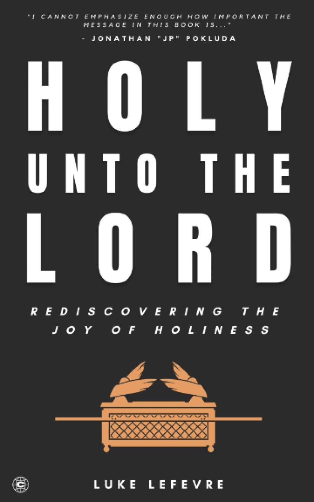 Holy Unto The Lord: Rediscovering the Joy of Holiness