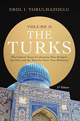 The Turks: The Central Asian Civilization That Bridged the East and the West for Over Two Millennia - volume 2 The Turks: The Central Asian Civilization That Bridged the East and the West for Over Two Millennia - volume 2