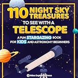 110 Night Sky Treasures to see with a Telescope: A Fun Stargazing Book for Kids and Astronomy Beginners: A Fun Space Guide Book for Kids to Explore Planets, Constellations, and Distant Galaxies!