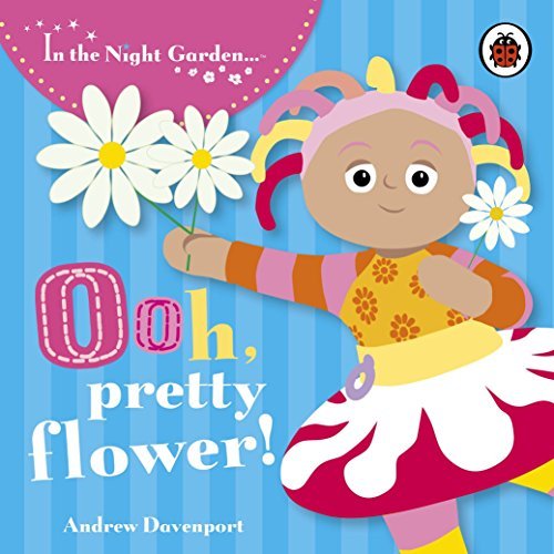 In The Night Garden: Ooh, Pretty Flower!: Story 2 by BBC (2007) Board book