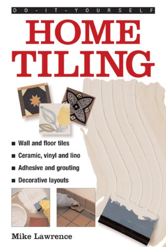 Do-it-yourself Home Tiling: a Practical Illustrated Guide to Tiling Surfaces in the House, Using Ceramic, Vinyl, Cork and Lino Tiles