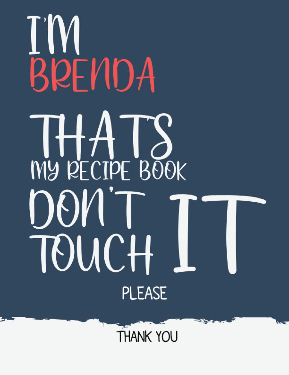 mark tomasBrenda : I'm Brenda that's my recipe book don't touch it please thank you - Recipe Book ( Brenda cookbook): Recipe Book for Brenda