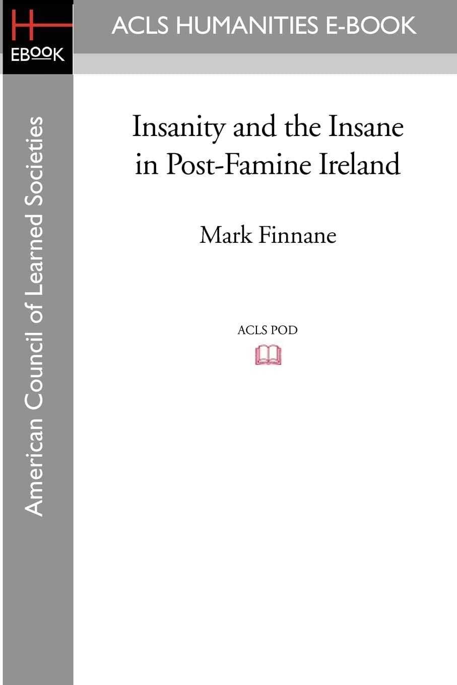 Insanity and the Insane in Post-Famine Ireland (Acls Humanities E-book)