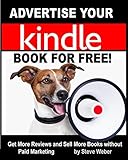 Advertise Your Kindle Book for Free!: Get More Reviews and Sell More Books Without Paid Marketing