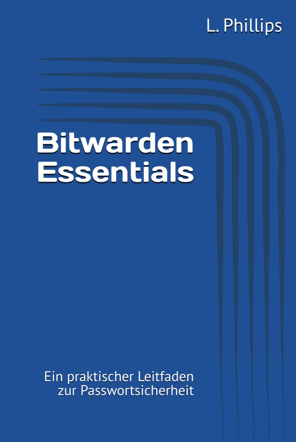 Bitwarden Essentials: Ein praktischer Leitfaden zur Passwortsicherheit (Persönliche Sicherheit in der digitalen Welt)
