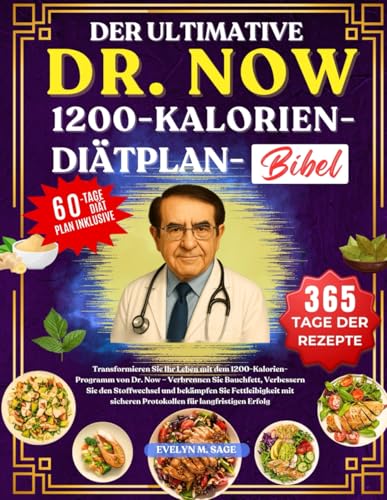 DER ULTIMATIVE DR. NOW 1200-KALORIEN-DIÄTPLAN-BIBEL: Transformieren Sie Ihr Leben mit dem 1200-Kalorien-Programm von Dr. Now – Verbrennen Sie ... mit sicheren Protokollen für langfri