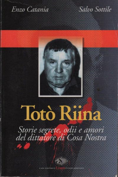 Totò Riina. Storie segrete, odii e amori del dittatore di Cosa nostr