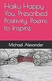 Haiku Happy You. Prescribed Positivity. Poems to Inspire.