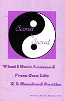 Scared to Sacred : What I Have Learned From One Life and a Hundred Deaths 097184710X Book Cover