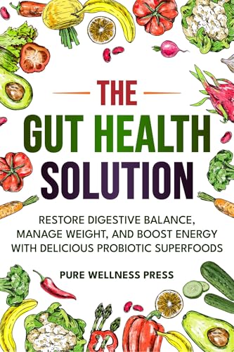 The Gut Health Solution: Restore Digestive Balance, Manage Weight, and