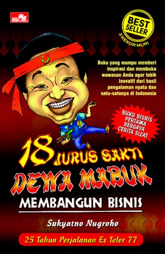 18 Jurus Sakti Dewa Mabuk Membangun Bisnis: Buku Bisnis Pertama Bergaya Cerita Silat