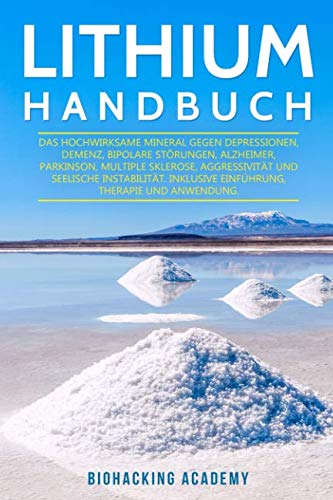 Lithium Handbuch: Das hochwirksame Mineral gegen Depressionen, Demenz, bipolare Störungen, Alzheimer, Parkinson, Multiple Sklerose, Aggressivität und seelische Instabilität.