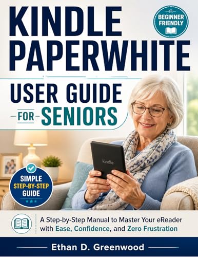 Kindle Paperwhite User Guide for Seniors: A Step-by-Step Manual to Master Your eReader with Ease, Confidence, and Zero Frustration
