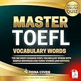 Master TOEFL Vocabulary Words (2nd Edition): The 300 Most Common TOEFL Vocabulary Words with Sample Sentences and Funny Stories