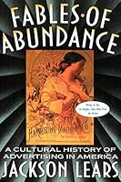 Fables of Abundance: A Cultural History of Advertising in America 0465090753 Book Cover