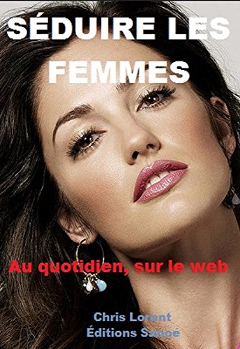 TĂ©lĂ©charger SĂDUIRE LES FEMMES: Le guide ultime pour devenir un pro de la sĂ©duction dans la vie de tous les jo PDF Ebook En Ligne