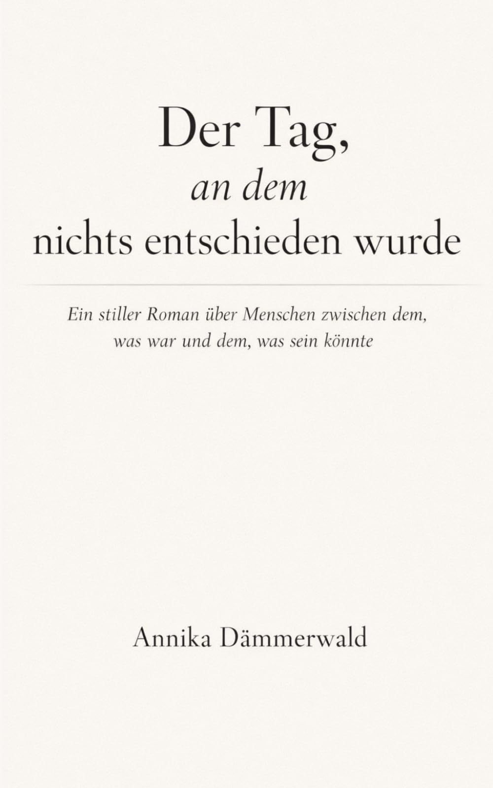 Der Tag, an dem nichts entschieden wurde: Ein stiller Roman über Menschen zwischen dem, was war, und dem, was sein könnte