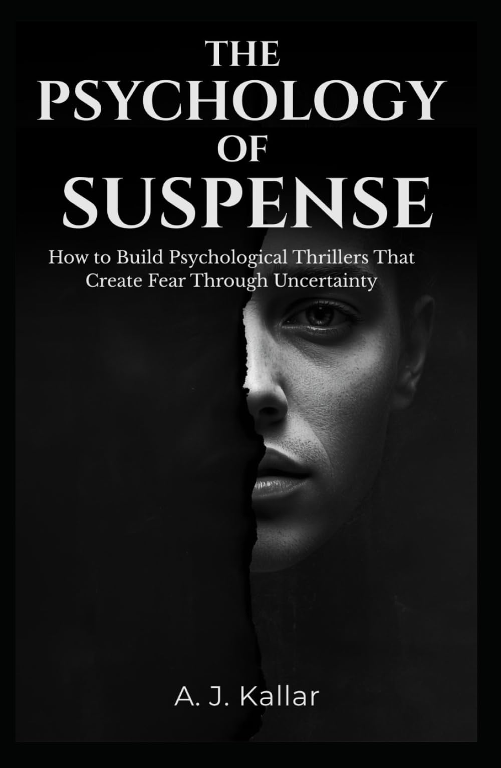 The Psychology of Suspense: How to Create Tension, Fear, and Unforgettable Psychological Thrillers (The Psychological Thriller Writer’s Library)