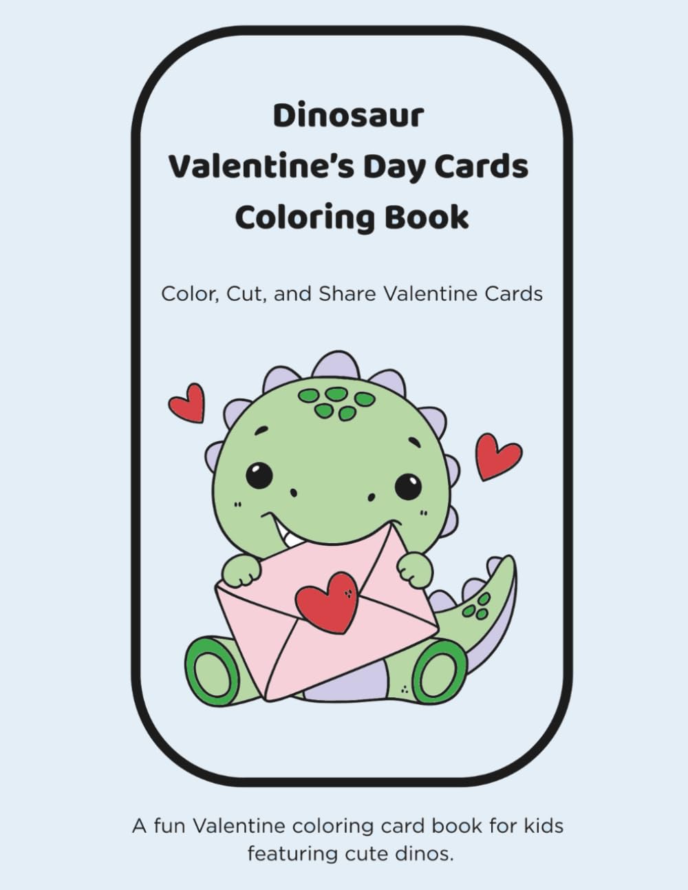 Dinosaur Valentine Cards Coloring Book: Fun Valentine Cards to Color, Cut, and Share