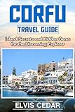 CORFU TRAVEL GUIDE: Island Secrets and Hidden Gems for the Discerning Explorer