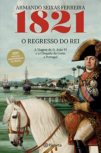 1821 - O Regresso do Rei - Armando Seixas Ferreira