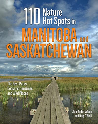 110 Nature Hot Spots in Manitoba and Saskatchewan: The Best Parks, Conservation Areas and Wild...