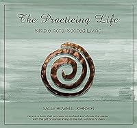The Practicing Life: Simple Acts. Sacred Living 1933794798 Book Cover