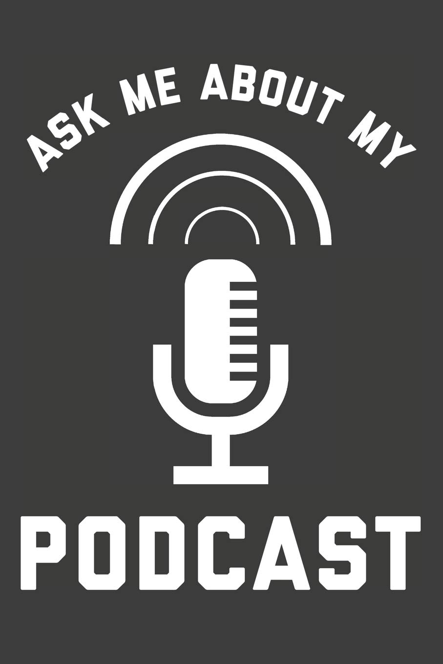 Ask Me About My Podcast: Podcast Journal 120 Lined Pages (6" x 9")