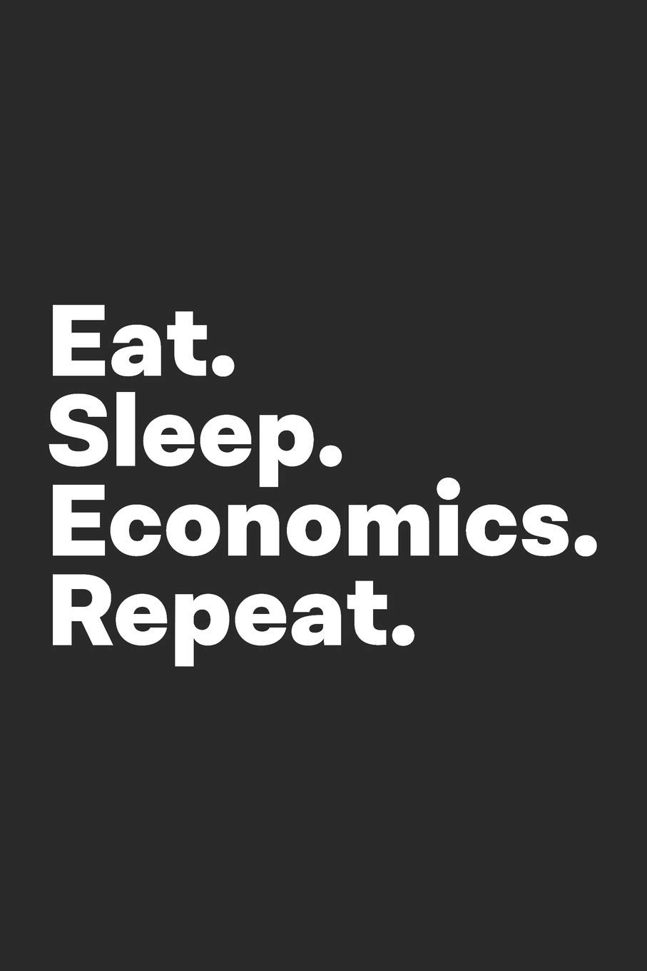 Eat Sleep Economics Repeat: Economics Notebook