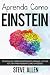 Aprenda como Einstein: Técnicas de aprendizagem acelerada e leitura efetiva para pensar como um gênio: Memorize mais, se concentre melhor e leia eficazmente ... aprender qualquer coisa (Portuguese Edition)