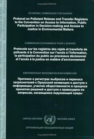 Protocol on Pollutant Release and Transfer Registers to the Convention on Access to Information Public Participation in Decision Making and Access to ... Environmental Matters (Multilingual Edition)