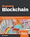 Mastering Blockchain: Deeper insights into decentralization, cryptography, Bitcoin, and popular Blockchain frameworks