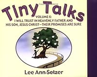 Tiny Talks Volume 6: I Will Trust in Heavenly Father and His Son Jesus Christ - Their Promises Are Sure 1555178898 Book Cover