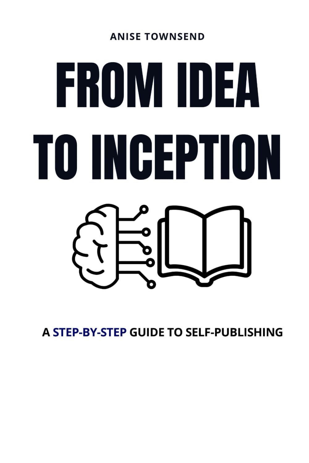 From Idea to Inception: A Step-by-Step Guide to Self-Publishing