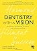 Dentistry with a Vision: Building a Rewarding Practice and a Balanced Life
