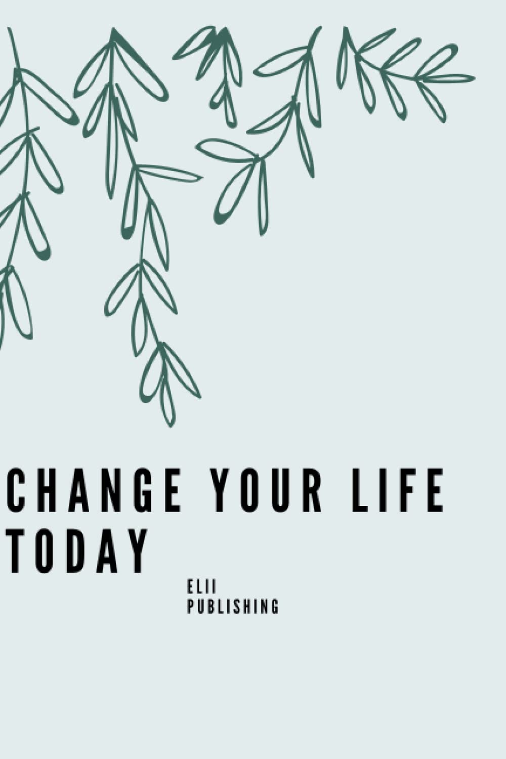 Change Your Life Today: Motivational Notebook, Journal, Diary