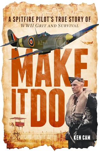 Make It Do: A Spitfire Pilot’s True Story of WWII Grit and Survival