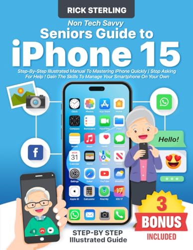Stakling Press Sterling, Rick Non-Tech Savvy Seniors Guide To Iphone 15: Step-By-Step Illustrated Manual To Mastering Iphone Quickly cover