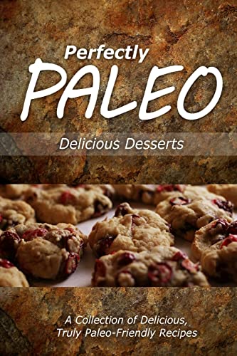 Perfectly Paleo - Delicious Desserts: Indulgent Paleo Cooking for the Modern Caveman