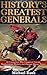 History's Greatest Generals: 10 Commanders Who Conquered Empires, Revolutionized Warfare, and Changed History Forever